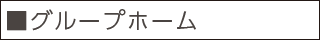 ■グループホーム