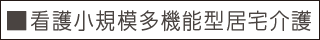 ■看護小規模多機能型居宅介護
